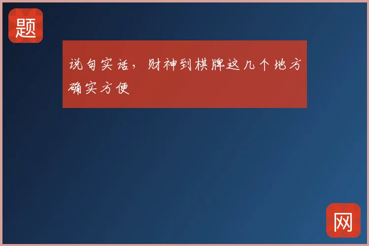 说句实话，财神到棋牌这几个地方确实方便